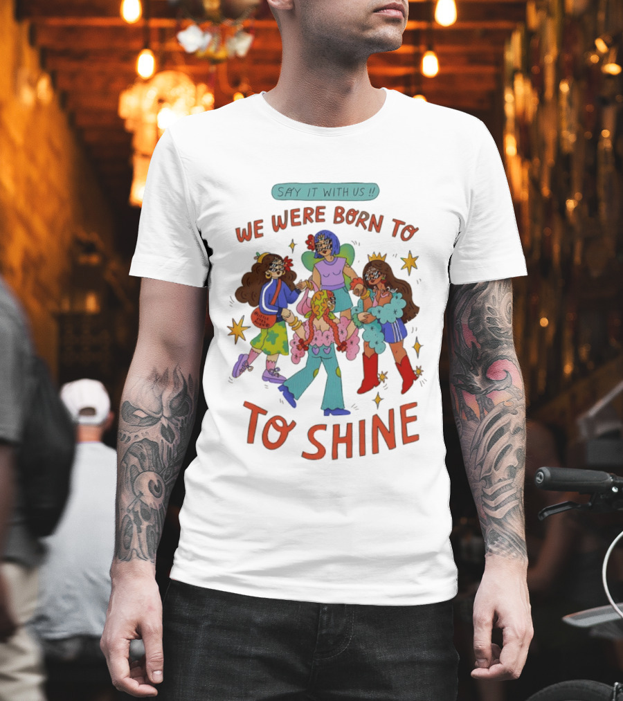 Say It With Us We Were Born To Shine Colorful Characters And Stars T-Shirt