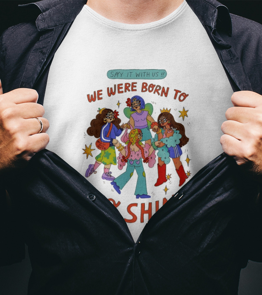 Say It With Us We Were Born To Shine Colorful Characters And Stars T-Shirt