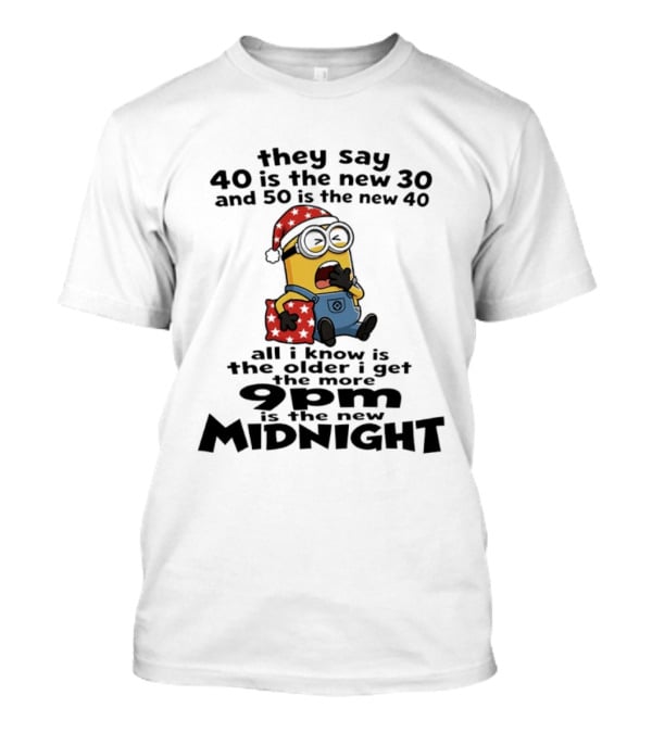 They Say 40 Is The New 30 And 50 Is The New 40 9pm Is The New Midnight Minion Christmas Pajamas T-Shirt