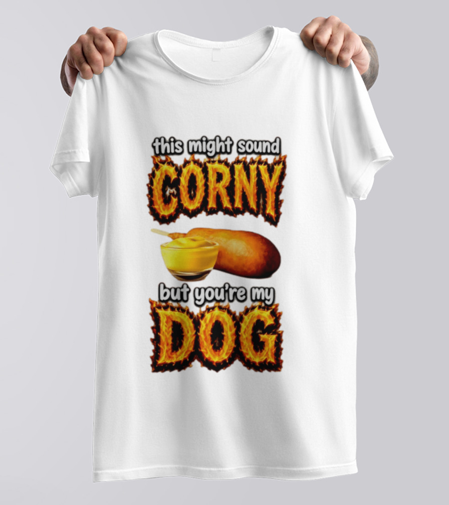 This Might Sound Corny But You're My Dog Cornbread Mustard T-Shirt