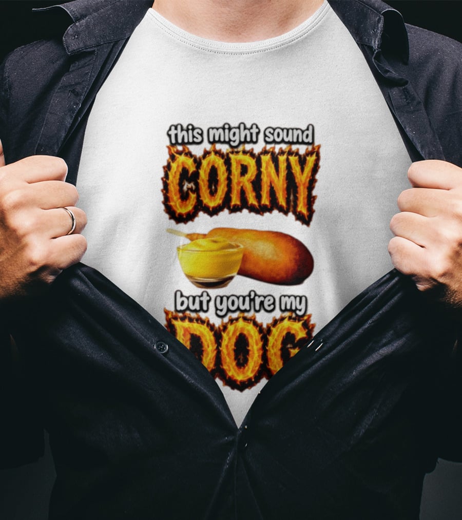This Might Sound Corny But You're My Dog Cornbread Mustard T-Shirt