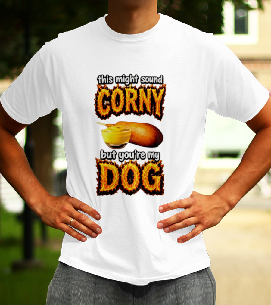 This Might Sound Corny But You're My Dog Cornbread Mustard T-Shirt