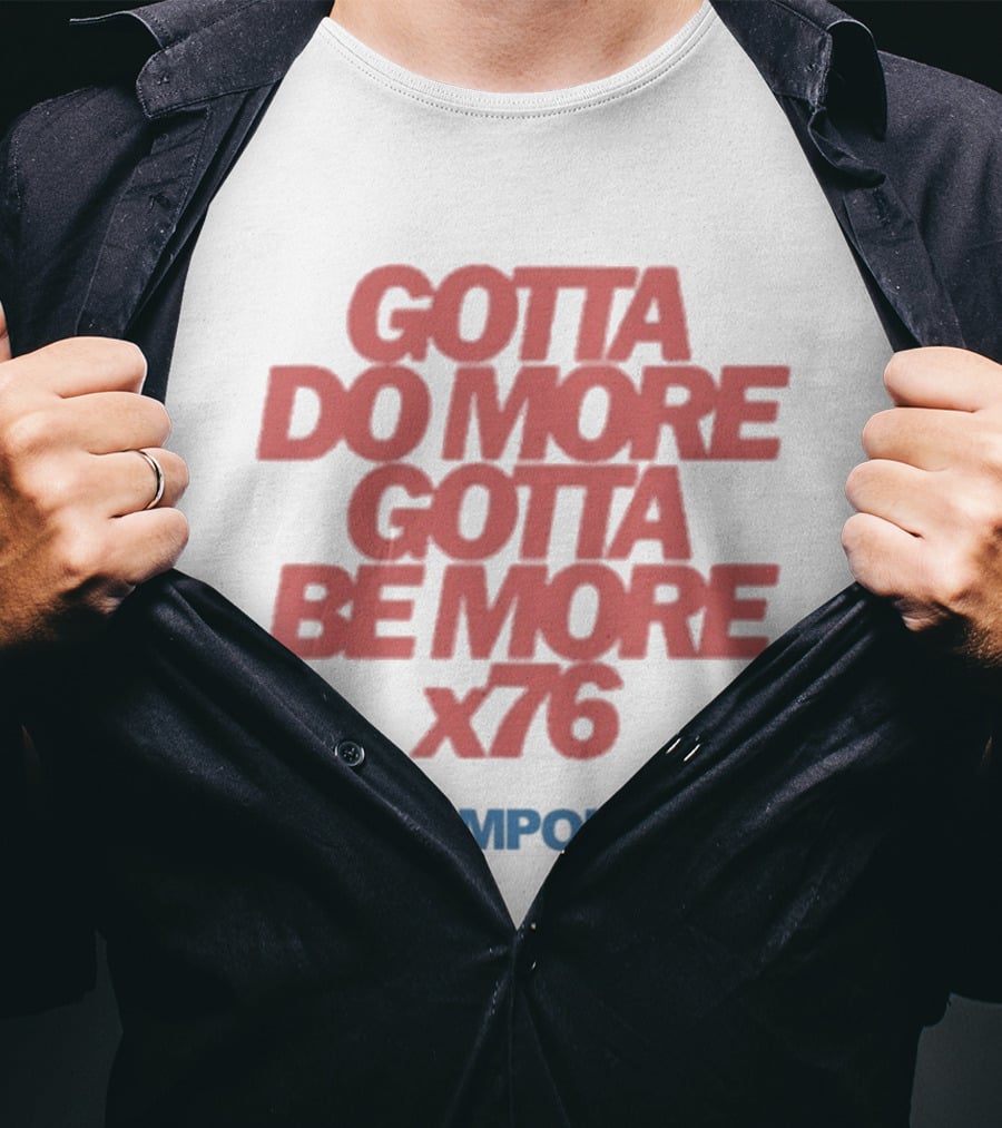 Trampolene Gotta Do More Gotta Be More X76 Motivational T-Shirt
