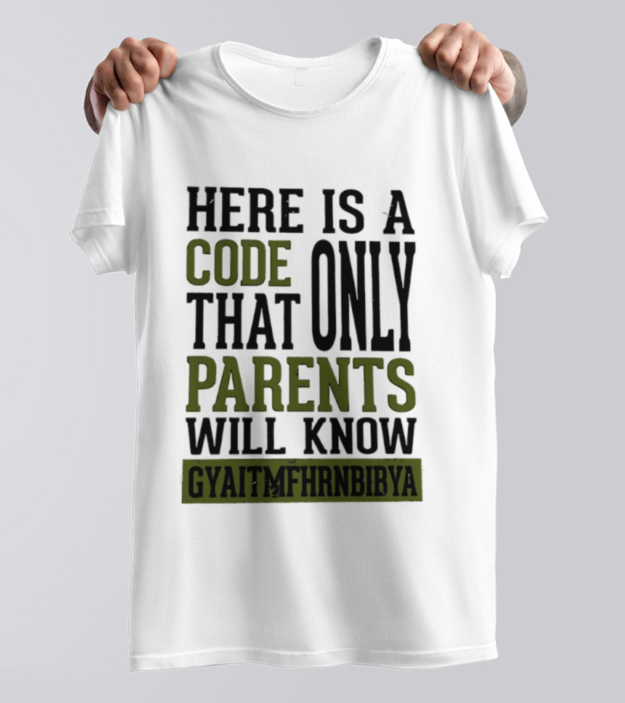 Here Is A Code That Only Parents Will Know GYAITMFHRNBIBYA T-Shirt