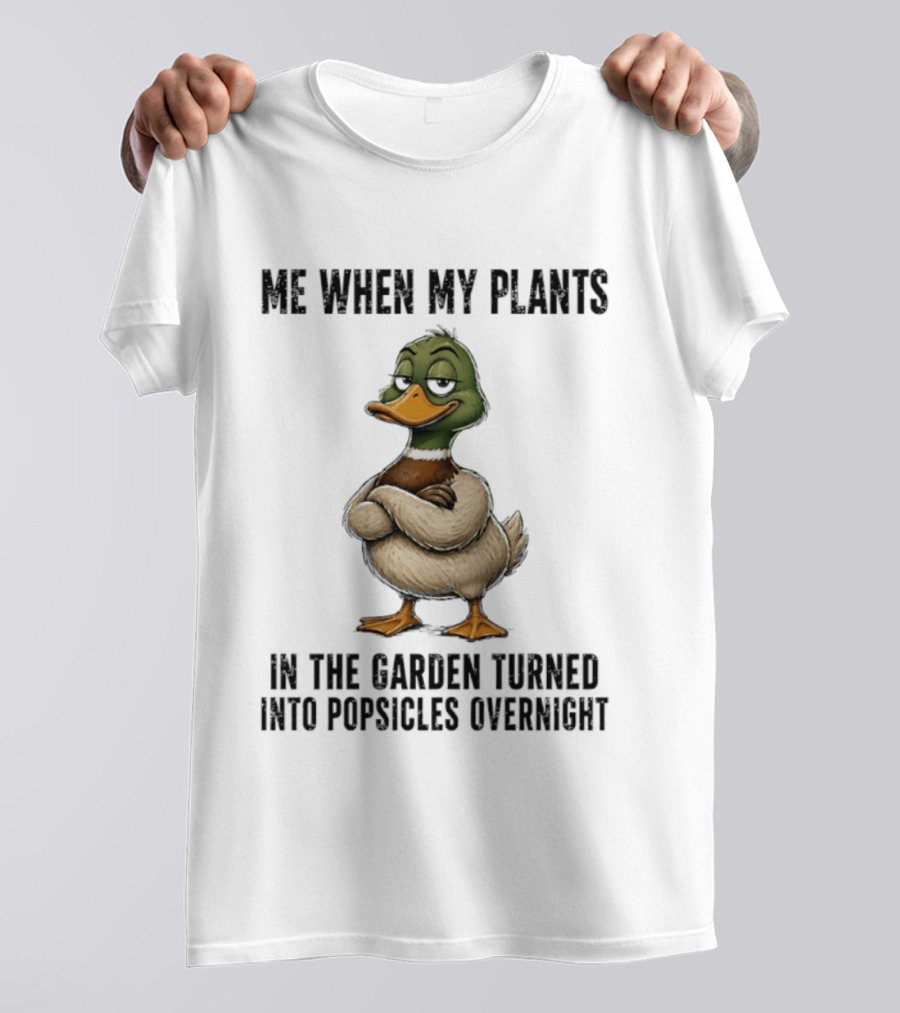 Me When My Plants Turned Into Popsicles Overnight Mallard Garden Humor T-Shirt