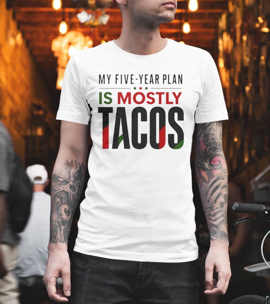 My Five Year Plan Is Mostly Tacos Fiesta Style Humor T-Shirt