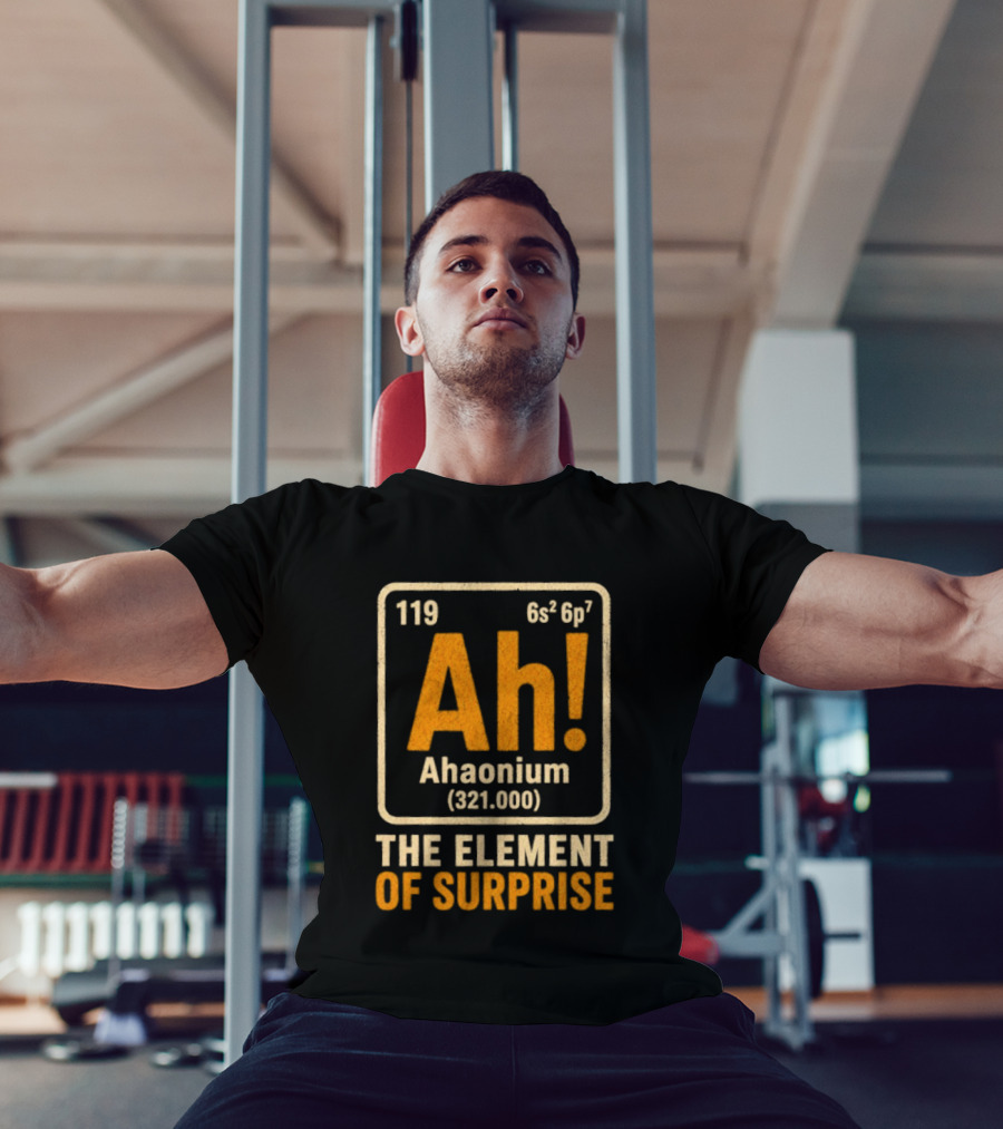 Ahaonium 119 Ah The Element Of Surprise Periodic Table 321.000 T-Shirt