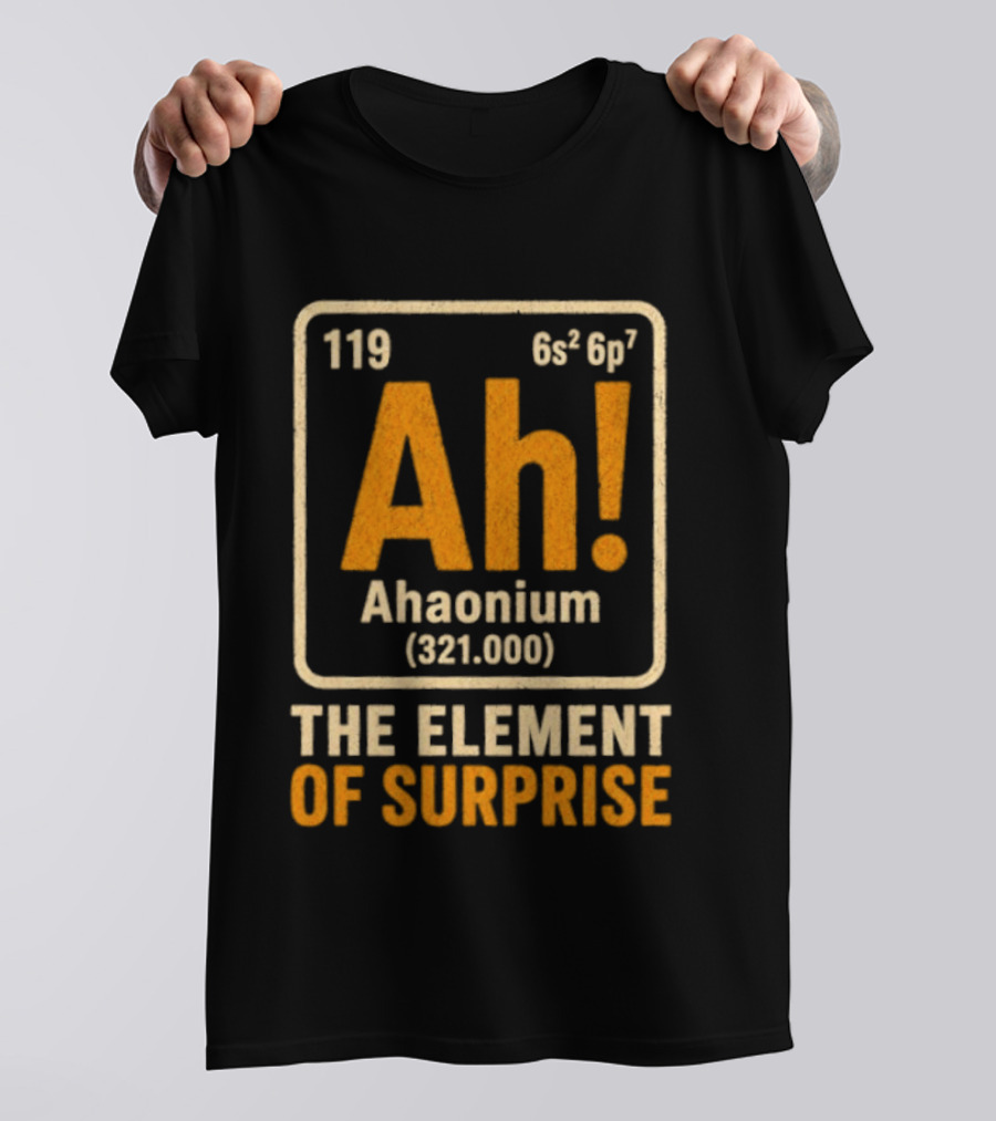Ahaonium 119 Ah The Element Of Surprise Periodic Table 321.000 T-Shirt