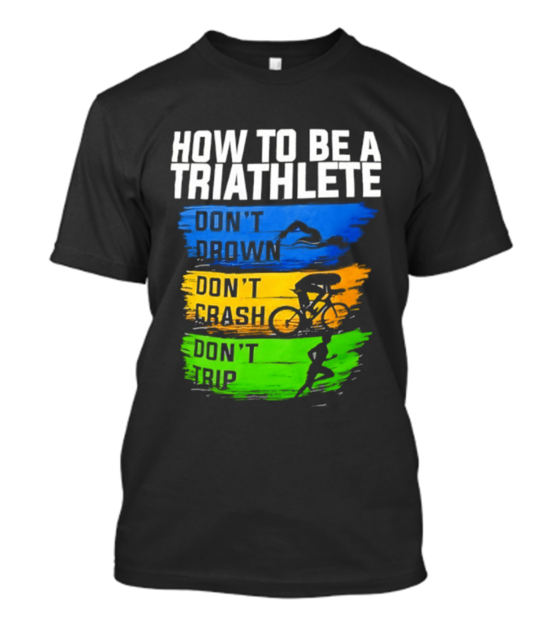 How To Be A Triathlete Don't Drown Don't Crash Don't Trip T-Shirt