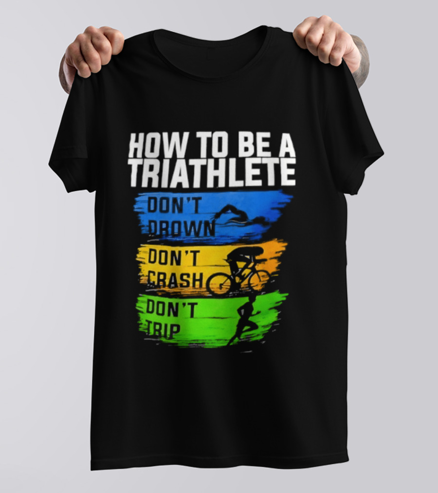 How To Be A Triathlete Don't Drown Don't Crash Don't Trip T-Shirt