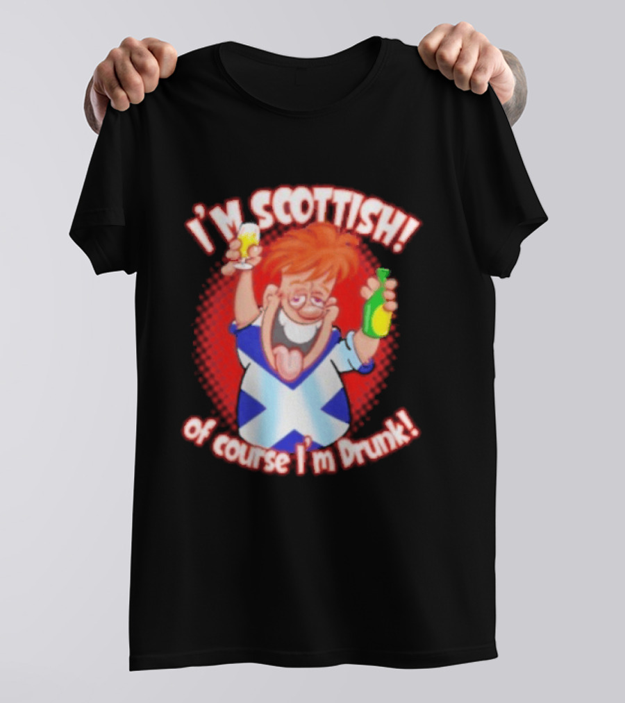 I'm Scottish Of Course I'm Drunk Funny Drinking Scotland T-Shirt