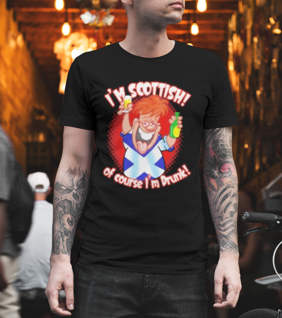 I'm Scottish Of Course I'm Drunk Funny Drinking Scotland T-Shirt