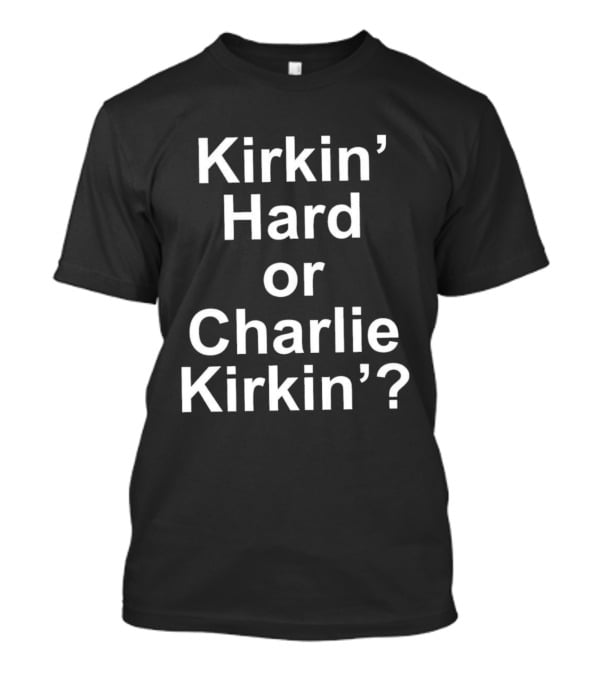 Kirkin' Hard Or Charlie Kirkin T-Shirt