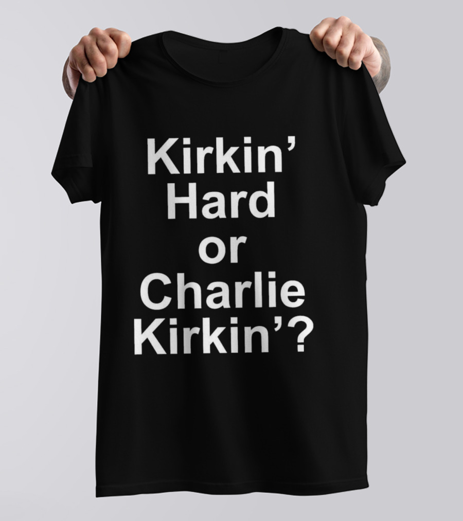 Kirkin' Hard Or Charlie Kirkin T-Shirt