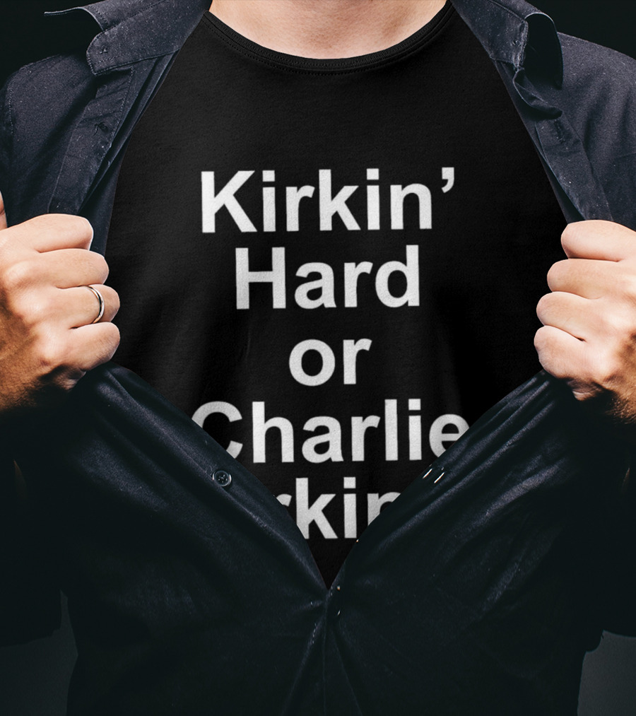 Kirkin' Hard Or Charlie Kirkin T-Shirt
