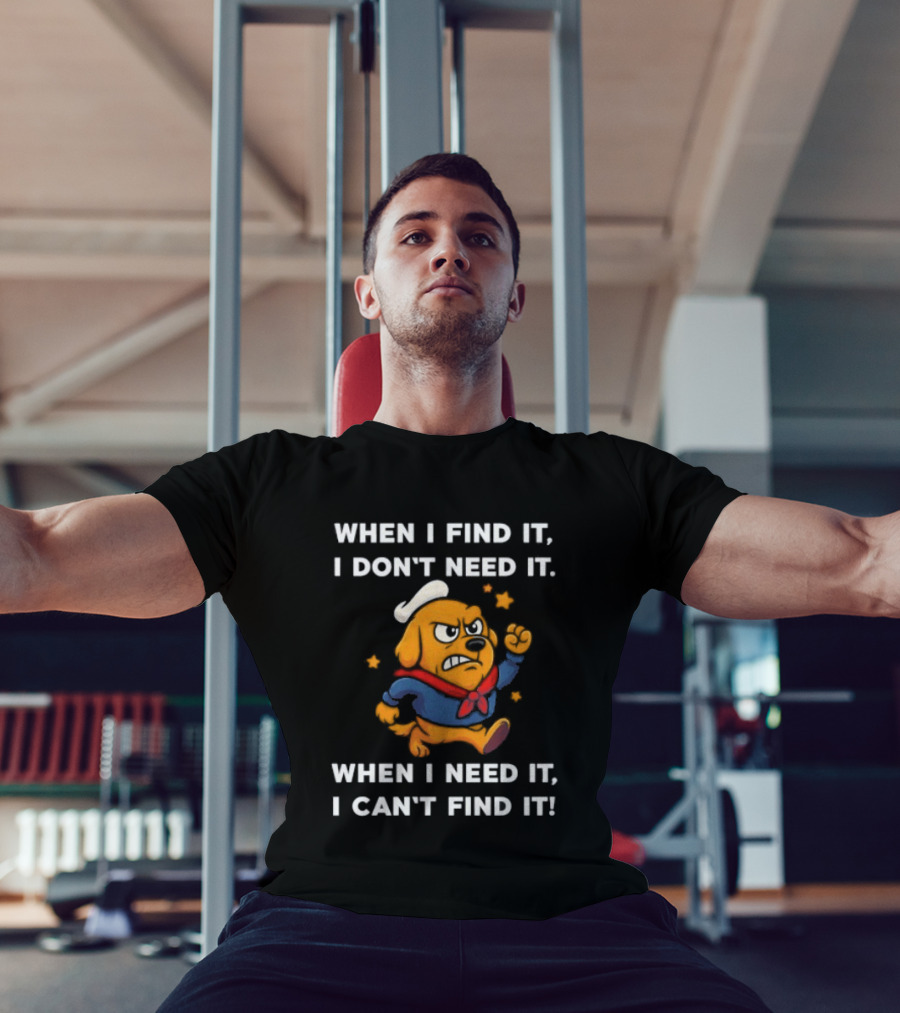 When I Find It I Don't Need It When I Need It I Can't Find It Dog Cartoon Sailor Outfit T-Shirt