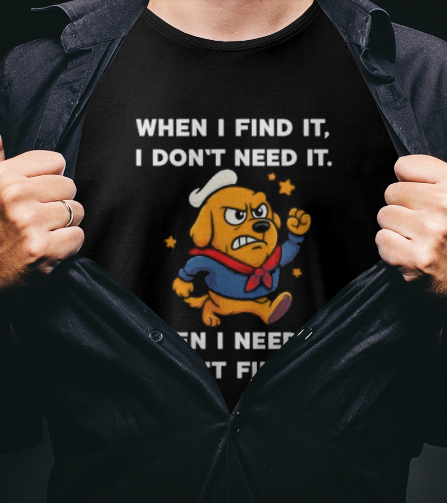 When I Find It I Don't Need It When I Need It I Can't Find It Dog Cartoon Sailor Outfit T-Shirt