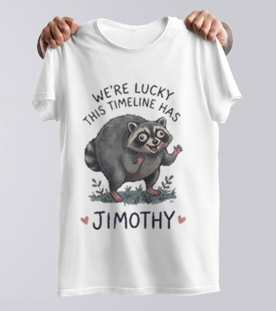 We're Lucky This Timeline Has Jimothy Raccoon T-Shirt