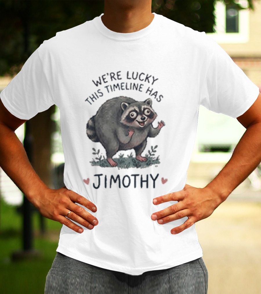 We're Lucky This Timeline Has Jimothy Raccoon T-Shirt