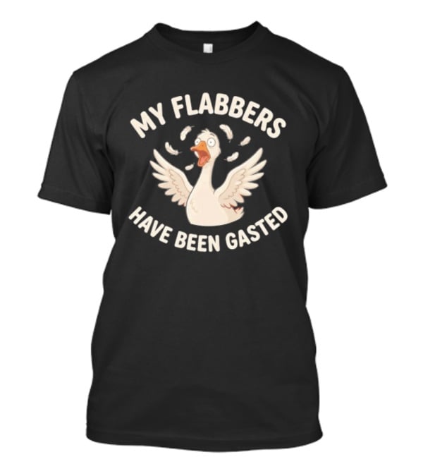 My Flabbers Have Been Gasted Goose Reaction T-Shirt