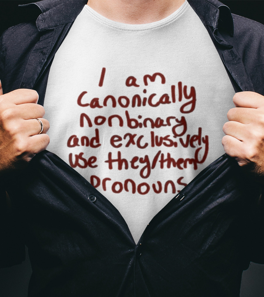 I Am Canonically Nonbinary Exclusively Use They Them Pronouns T-Shirt