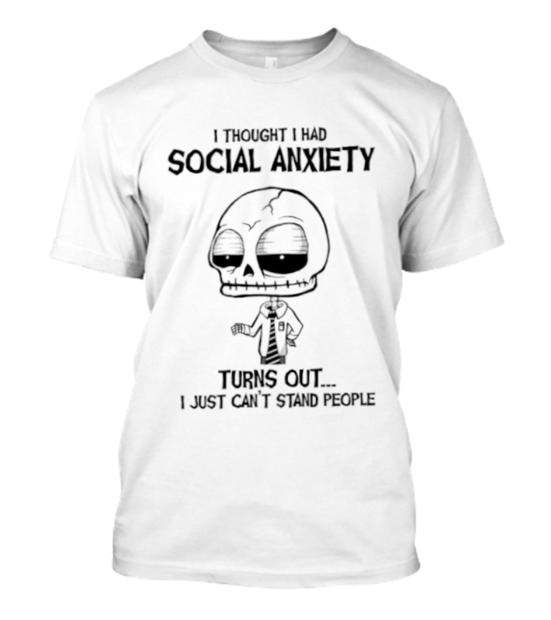 Social Anxiety Turns Out I Just Can't Stand People Skeleton T-Shirt