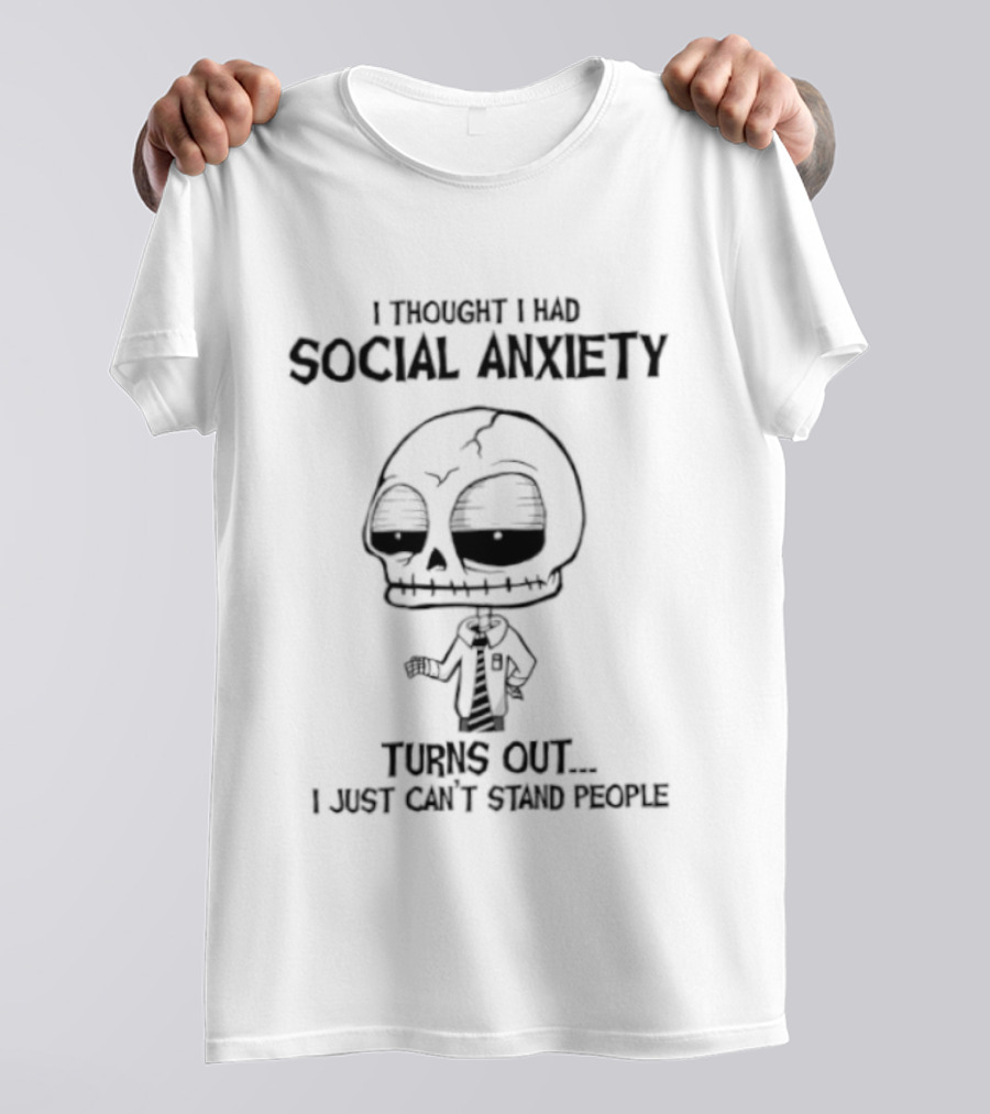 Social Anxiety Turns Out I Just Can't Stand People Skeleton T-Shirt