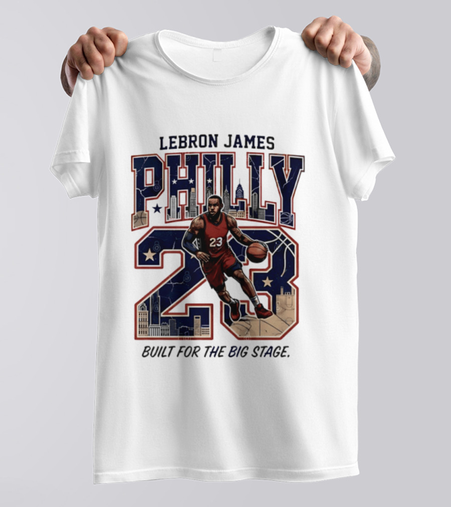 LeBron James Philly 23 Built For The Big Stage Basketball T-Shirt