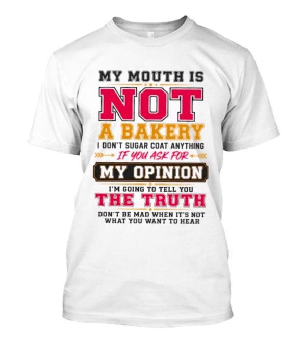 My Mouth Is Not A Bakery I Don’t Sugar Coat Anything Truth T-Shirt