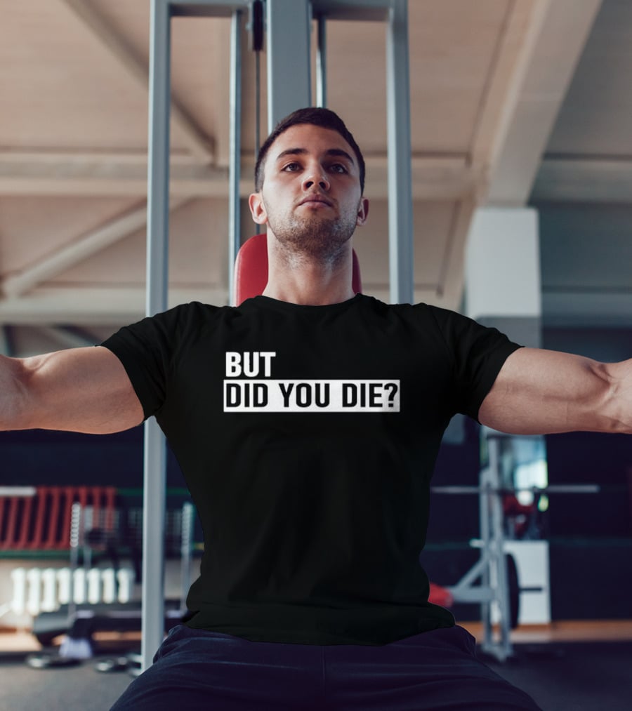 But Did You Die T-Shirt
