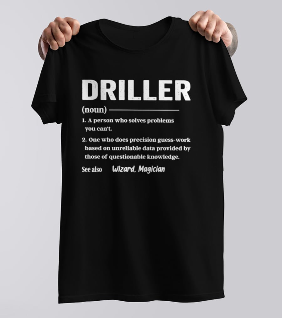 Driller Definition Noun A Person Who Solves Problems You Can't Guess Work Wizard Magician T-Shirt