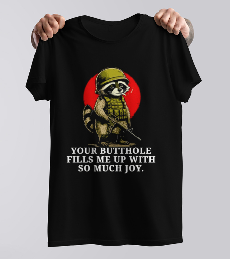 Raccoon Soldier Your Butthole Fills Me Up With So Much Joy T-Shirt