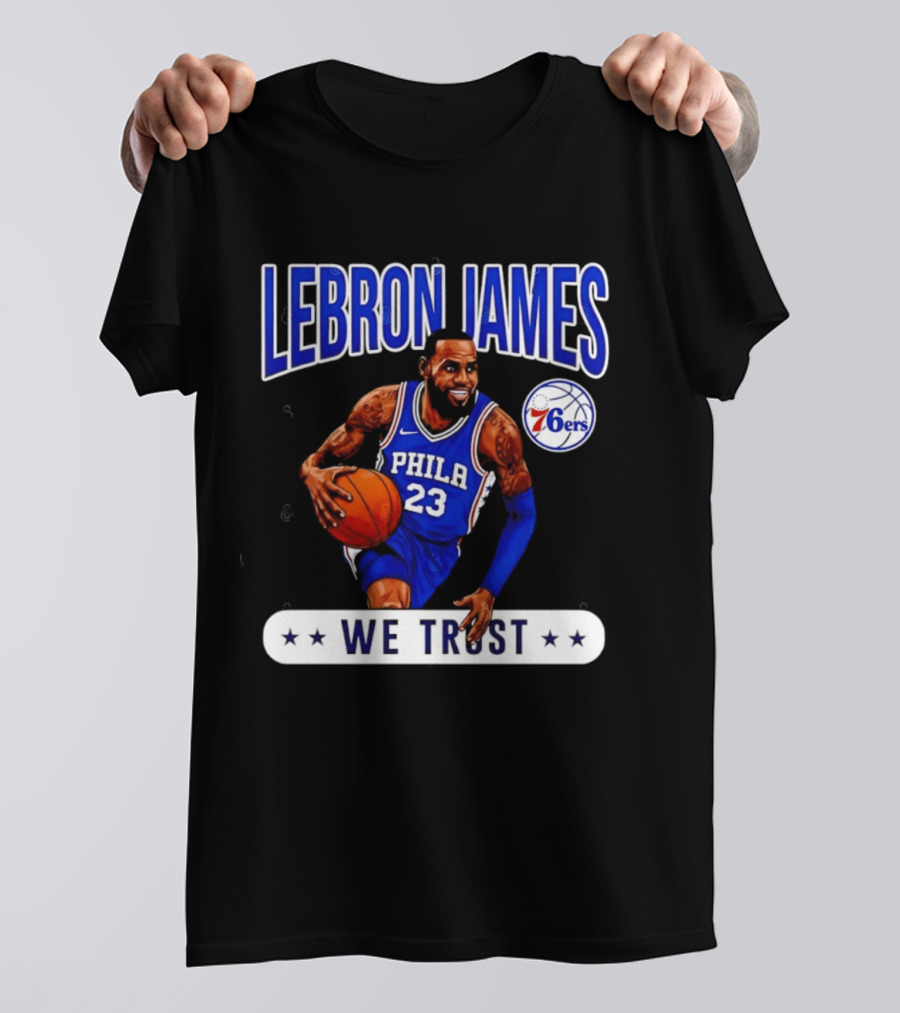 Lebron James 23 Philly 76ers We Trust T-Shirt