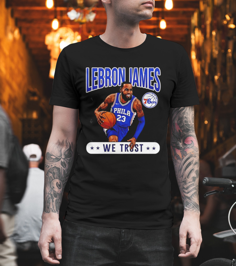 Lebron James 23 Philly 76ers We Trust T-Shirt