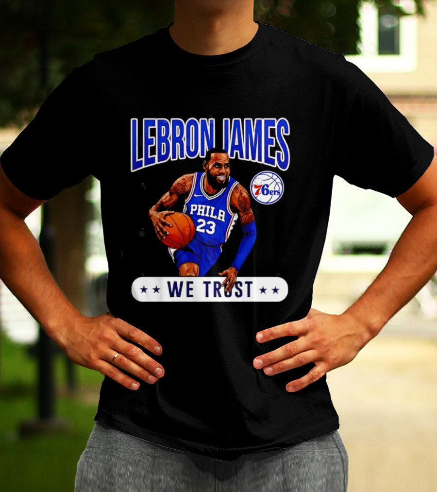 Lebron James 23 Philly 76ers We Trust T-Shirt