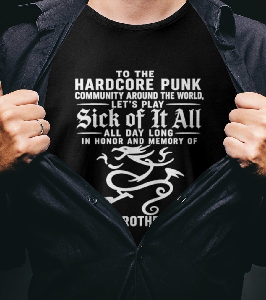 To The Hardcore Punk Community Around The World Let's Play Sick Of It All All Day Long In Honor And Memory Of Our Brother Lou T-Shirt
