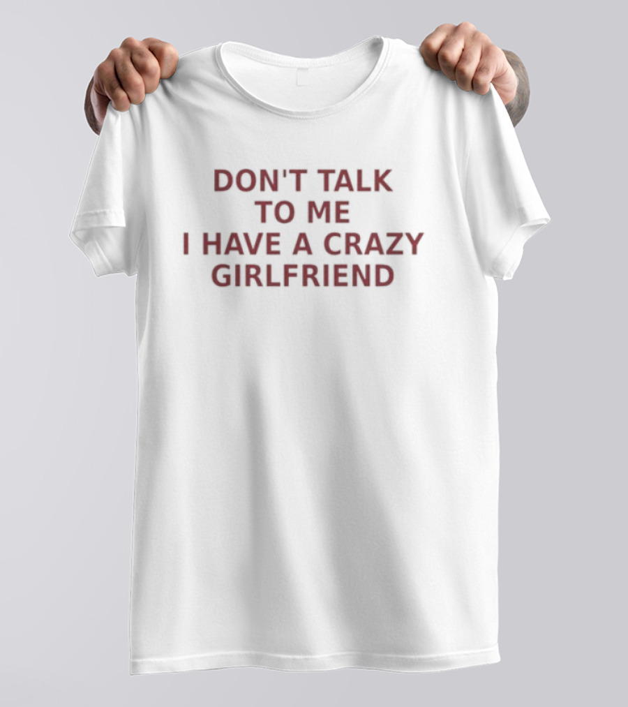 Don't Talk To Me I Have A Crazy Girlfriend Funny Relationship Humor T-Shirt
