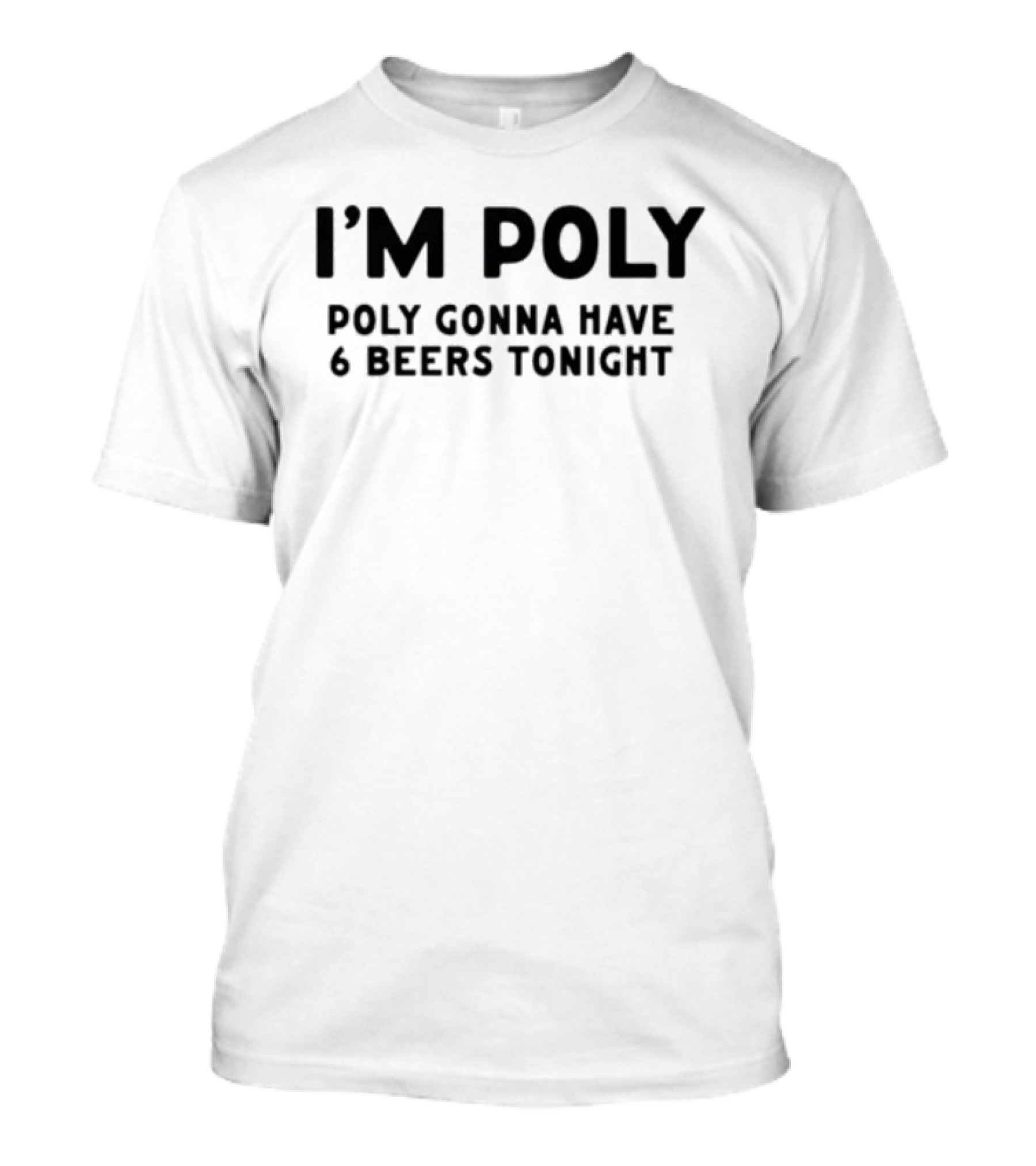 I'm Poly Poly Gonna Have 6 Beers Tonight T-Shirt