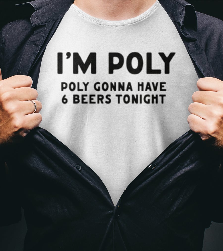 I'm Poly Poly Gonna Have 6 Beers Tonight T-Shirt