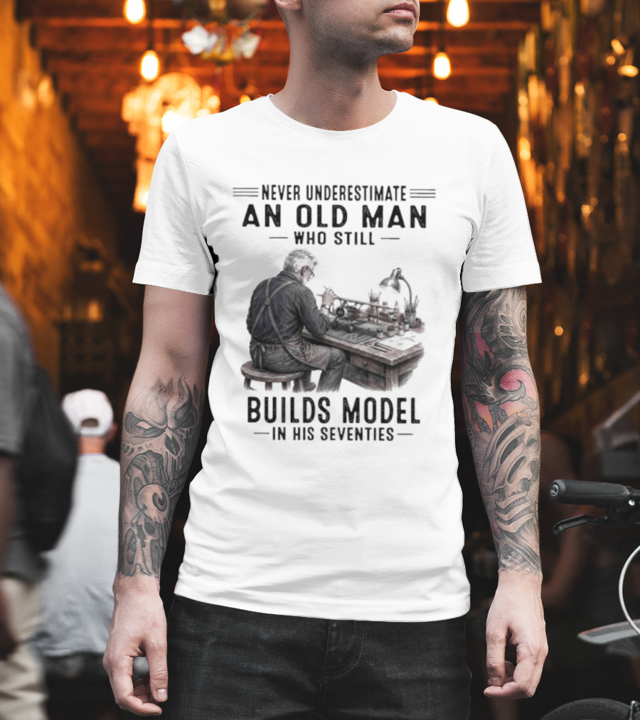 Never Underestimate An Old Man Who Still Builds Model In His Seventies T-Shirt