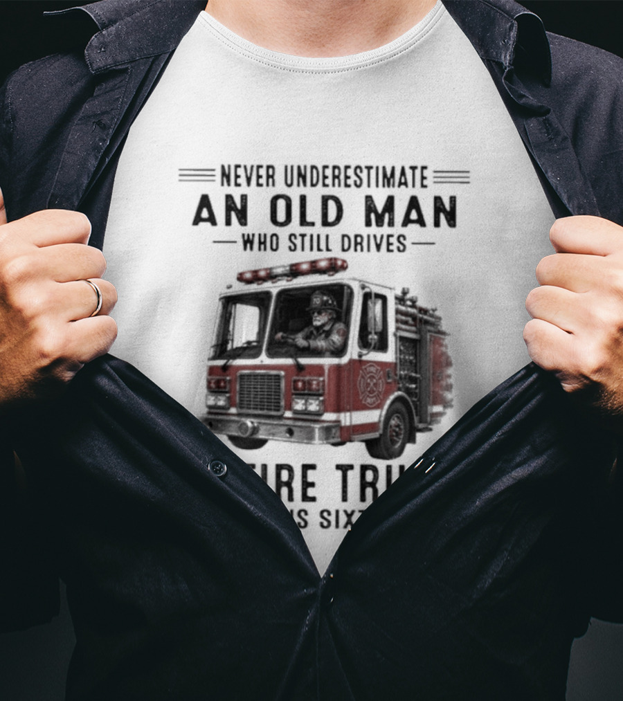 Never Underestimate An Old Man Driving A Fire Truck In His Sixties T-Shirt