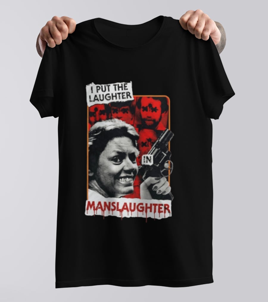 I Put The Laughter In Manslaughter Aileen Wuornos T-Shirt