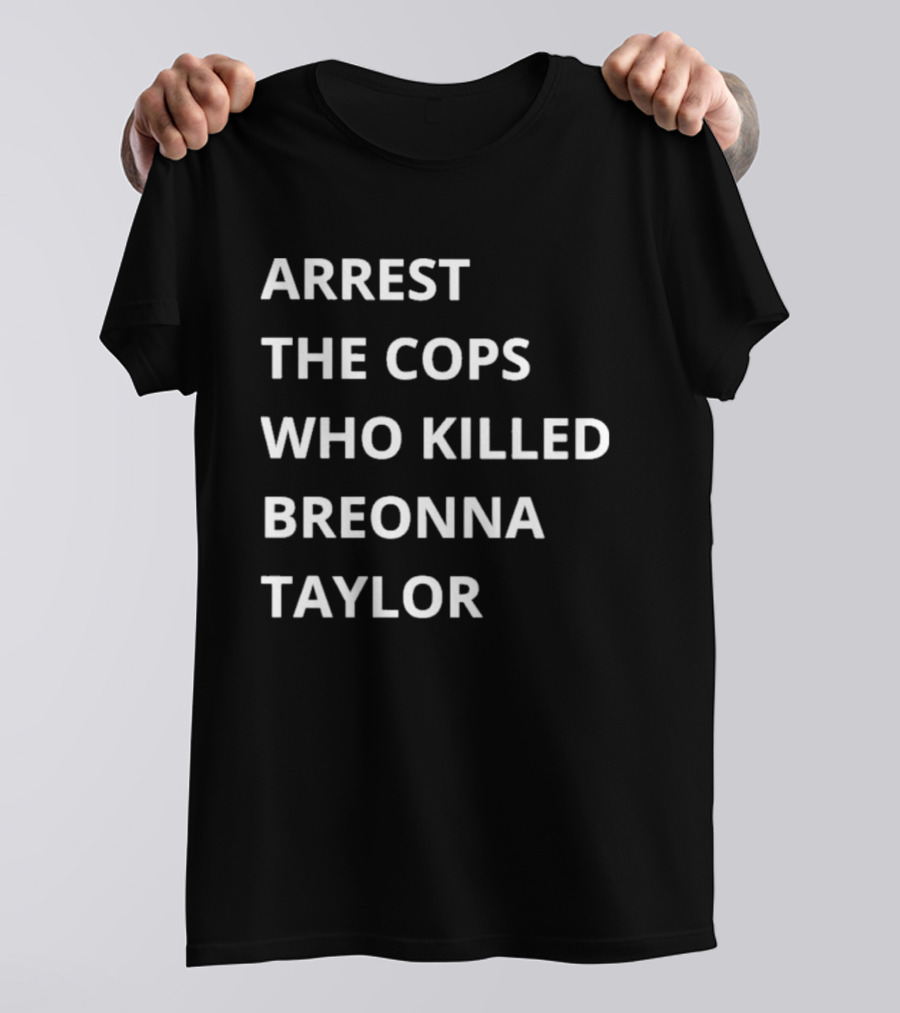 Arrest The Cops Who Killed Breonna Taylor T-Shirt