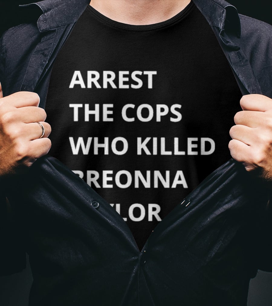 Arrest The Cops Who Killed Breonna Taylor T-Shirt