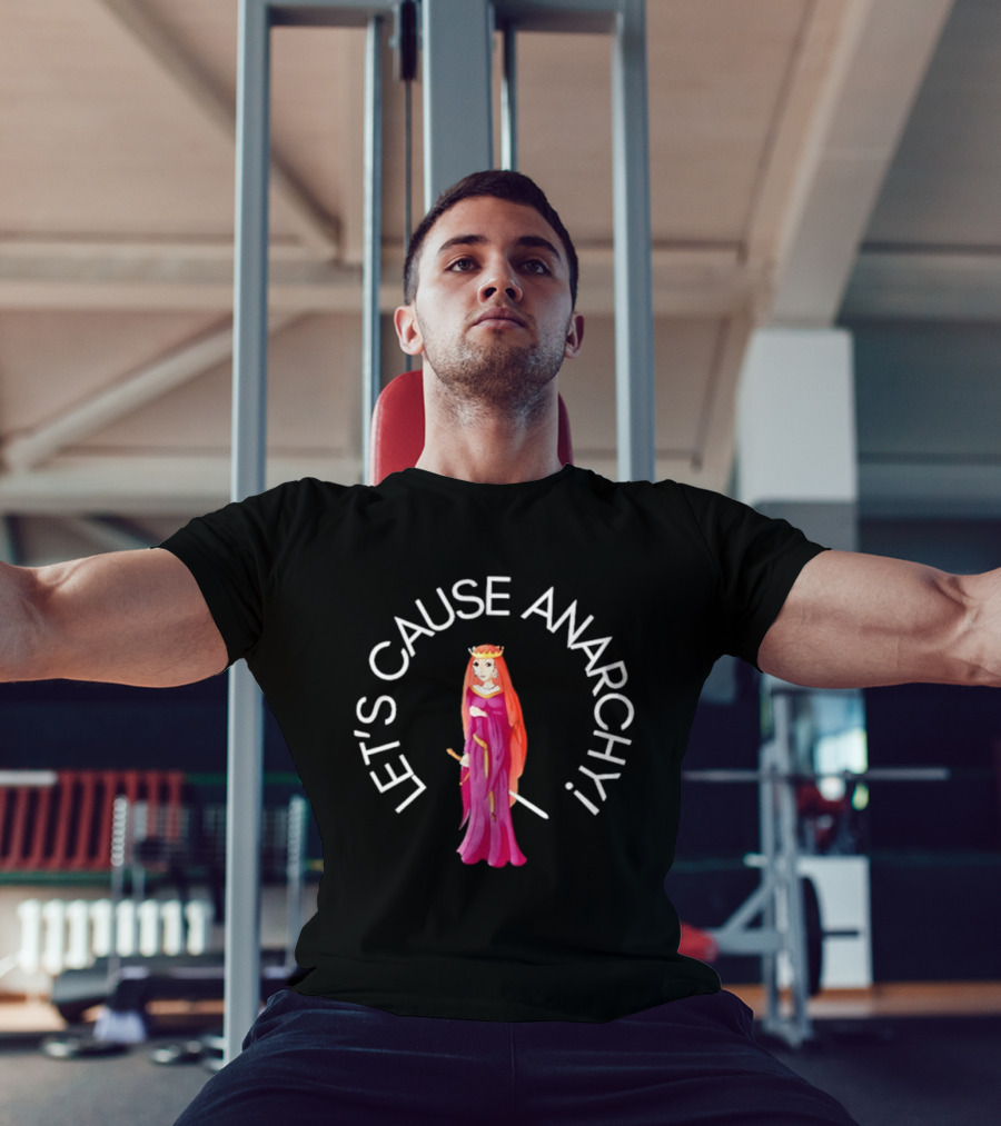 Let's Cause Anarchy Princess In Purple Robe And Crown T-Shirt