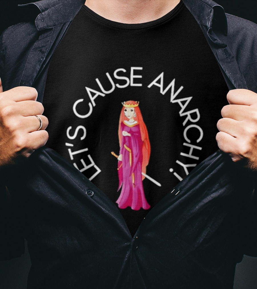 Let's Cause Anarchy Princess In Purple Robe And Crown T-Shirt