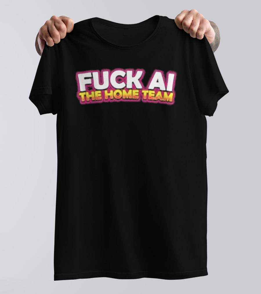 F**k AI The Home Team T-Shirt