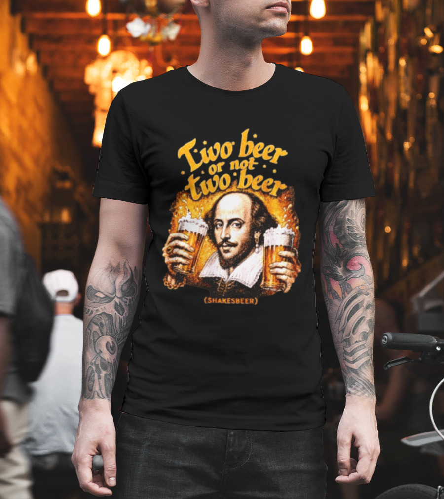 William Shakespeare Two Beer Or Not Two Beer Shakesbeer T-Shirt
