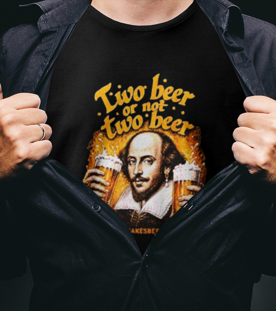 William Shakespeare Two Beer Or Not Two Beer Shakesbeer T-Shirt