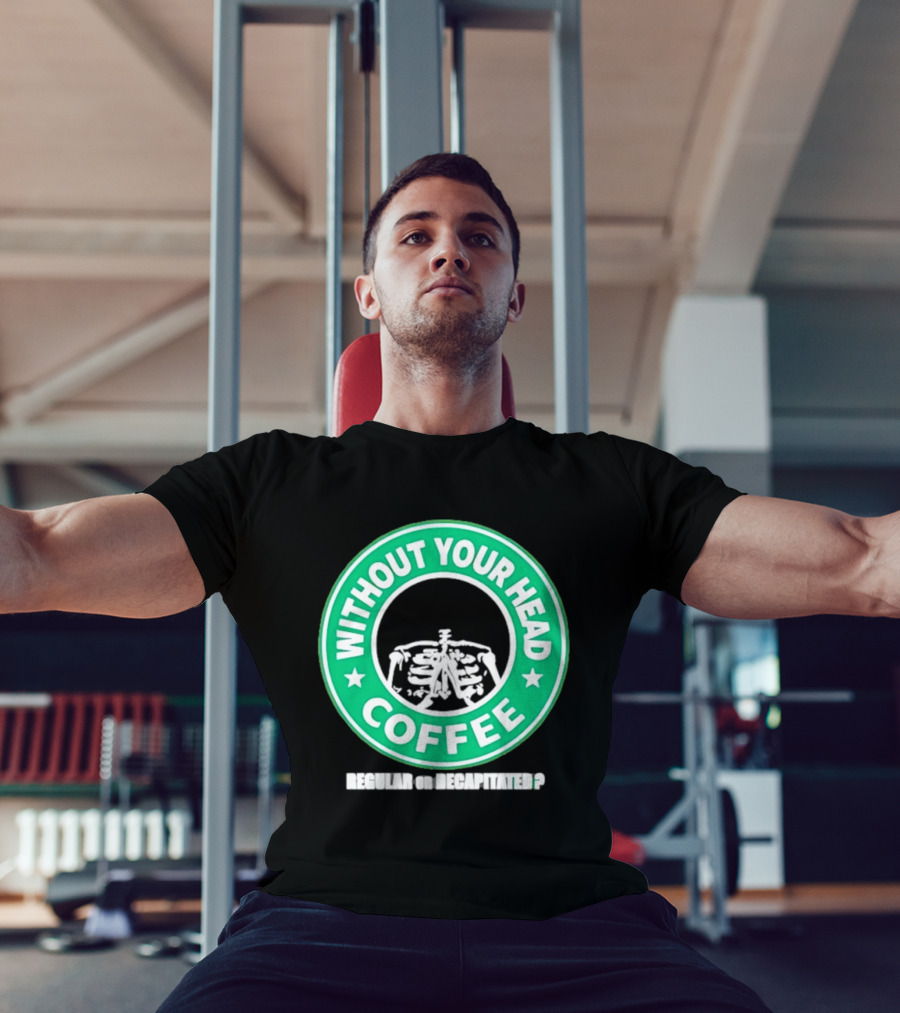 Without Your Head Coffee Skeleton Starbucks T-Shirt